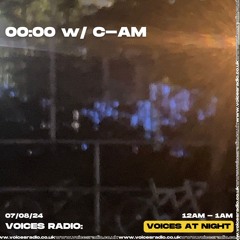 00:00 w/ C-AM 14.08.24. [Voices Radio]