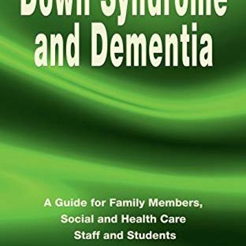 [Access] PDF EBOOK EPUB KINDLE Down Syndrome and Dementia: A Guide for Family Members, Social and He