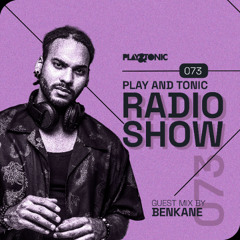 Play and Tonic Radio Show 073 guest mix by BenKane
