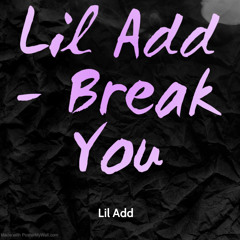 Lil Add - Break You