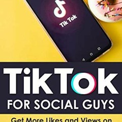 [Read] PDF EBOOK EPUB KINDLE Tik Tok For Social Guys: Get more likes and views on your Tik Tok video