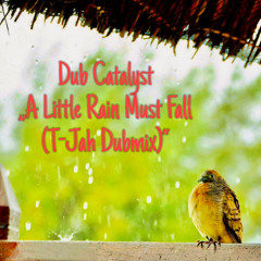 Dub Catalyst  "A Little Rain Must Fall (T-Jah Dub)"