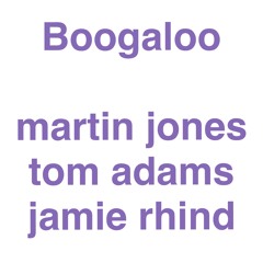Boogaloo - Martin Jones / Tom Adams / Jamie Rhind