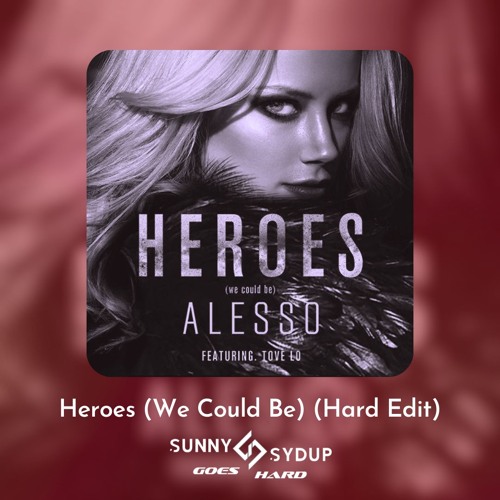 Heroes (We Could Be) (Sunny Sydup Goes Hard Edit) *Pitched due to copyright*
