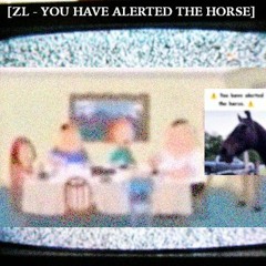 ZL - You Have Alerted The Horse