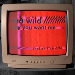 Red Wild - Say You Want Me (Fast as Fuck Edit)