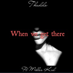 Thaddo Ft Miller Kid - When we get there