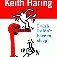 download EBOOK 📘 Keith Haring: I Wish I Didn't Have to Sleep by  Desiree La Valette,