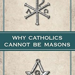 [View] [EPUB KINDLE PDF EBOOK] Why Catholics Cannot be Masons by  John Salza 📔