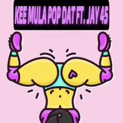 Kee Mula Pop Dat ft. Jay 45