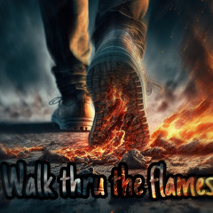 Walking Thru The Flames