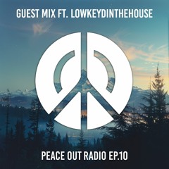 Peace Out Radio Ep.10 ft.  LowkeydintheHouse