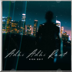 Adhi Adhi Raat - Kish Edit