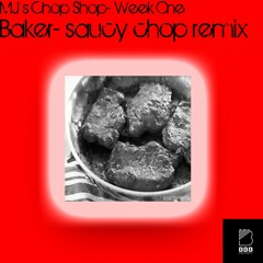 Baker- Saucy Chop Remix (MJ Cole Chop Shop Remix entry)