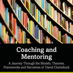 Get EBOOK 💌 Coaching and Mentoring: A Journey Through the Models, Theories, Framewor