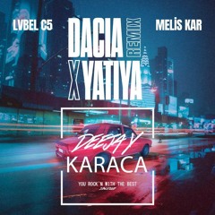 Lvbel C5, Melis Kar - DACIA X YATIYA [DJ KARACA REMIX]
