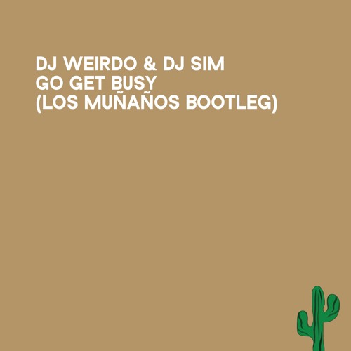 Dj Weirdo & Dj SIM - Go Get Busy (Los Muñaños Bootleg) [FREE DL]