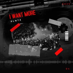I Want More - PLNTZ  [Free Download]