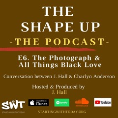 E6. SWT- The Shape Up- The Photograph & All Things Black Love