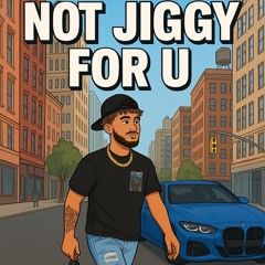 NOT JIGGY FOR YOU