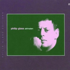 Philip Glass - Akhnaten Act 1 Prelude Refrain Verse 1 Verse 2