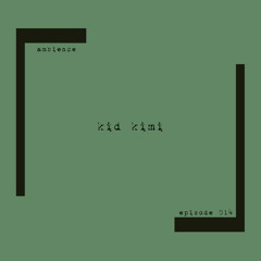 ambience episode 014 - kid kimi