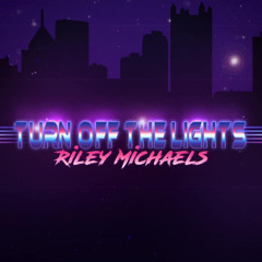 TURN OFF THE LIGHTS - RILEY MICHAELS