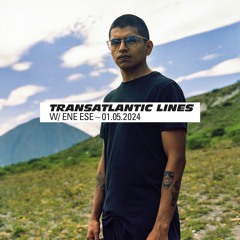 021 Transatlantic Lines w/ Ene Ese — 01.05.2024