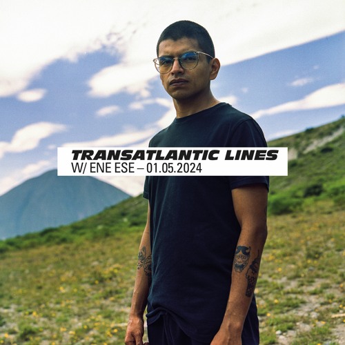 021 Transatlantic Lines w/ Ene Ese — 01.05.2024