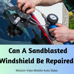 Can A Sandblasted Windshield Be Repaired?