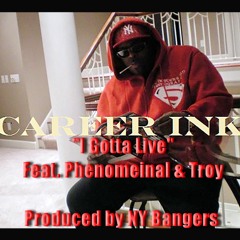 Career Ink - I Gotta Live (feat. Phenomeinal & Troy)