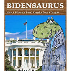 [View] EPUB 💗 The Bidensaurus: How a Dinosaur Saved America from a Dragon by  Carl B