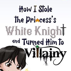 [Free] EBOOK 📃 How I Stole the Princess's White Knight and Turned Him to Villainy: M