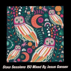 Slow Sessions 150 Mixed By Jesus Gonsev (SPA) Extended Mix