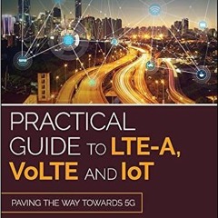 GET EPUB 📭 Practical Guide to LTE-A, VoLTE and IoT: Paving the way towards 5G by Aym