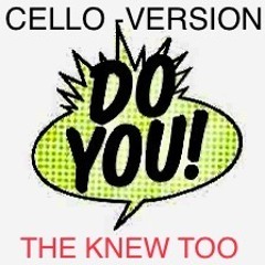 DO YOU -THE KNEW TOO -CELLOPHANE-VERSION