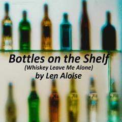 Bottles on the Shelf (Whiskey Leave Me Alone)