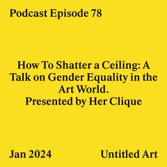 Episode 78: How To Shatter a Ceiling - A Talk on Gender Equality in the Art World