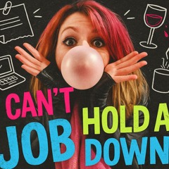 Can’t Hold a Job Down
