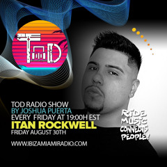 TOD RADIO SHOW - ITAN ROCKWELL- IBIZA MIAMI RADIO- Ep.006