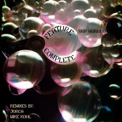 Feature Complete - Skip Morning (Mike Kohl Remix)