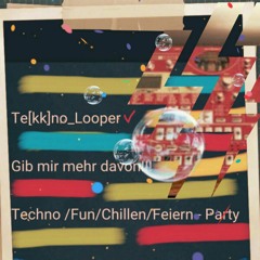 Te[kk]no_Looper - Gebt mir mehr davon!!! 14.03.2021