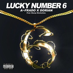 Lucky Number 6 A~Frado x Dorian Prod by. Manny Manhattan Engineered by Eli