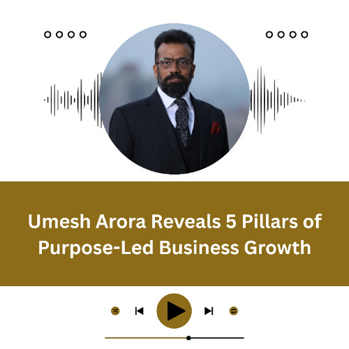 Umesh Arora Reveals 5 Pillars of Purpose-Led Business Growth