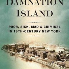 Kindle⚡online✔PDF Damnation Island: Poor, Sick, Mad, and Criminal in 19th-Century New York