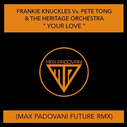 FRANKIE KNUCKLES VS. PETE TONG & THE HERITAGE ORCHESTRA - YOUR LOVE (Max Padovani Future Rmx)