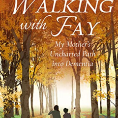 Read EBOOK 💙 Walking With Fay: My Mother's Uncharted Path Into Dementia by  Carolyn