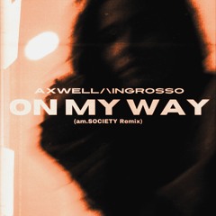 Axwell /\ Ingrosso - On My Way (am.SOCIETY Remix) [Filtered Due Copyright]
