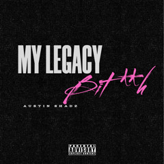 My Legacy Bit**h-(@ustin $h@dZ).mp3