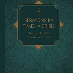 READ [EBOOK EPUB KINDLE PDF] Sermons in Times of Crisis: Twelve Homilies to Stir Your